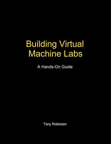 Building Virtual Machine Labs: A Hands-On Guide Kindle Edition