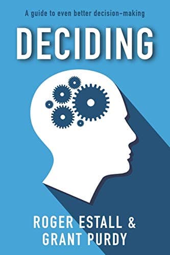 Deciding: A guide to even better decision making