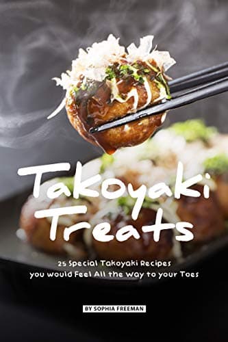 Takoyaki Treats: 25 Special Takoyaki Recipes you would Feel All the Way to your Toes