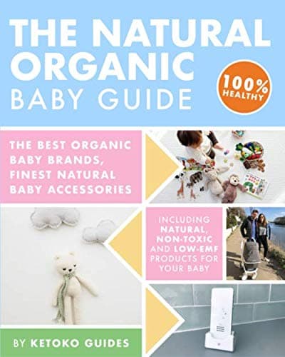 The Natural Organic Baby Guide: The Best Organic Baby Brands, Finest Natural Baby Accessories, Including Natural, Non-Toxic And Low-EMF Products For Your Baby