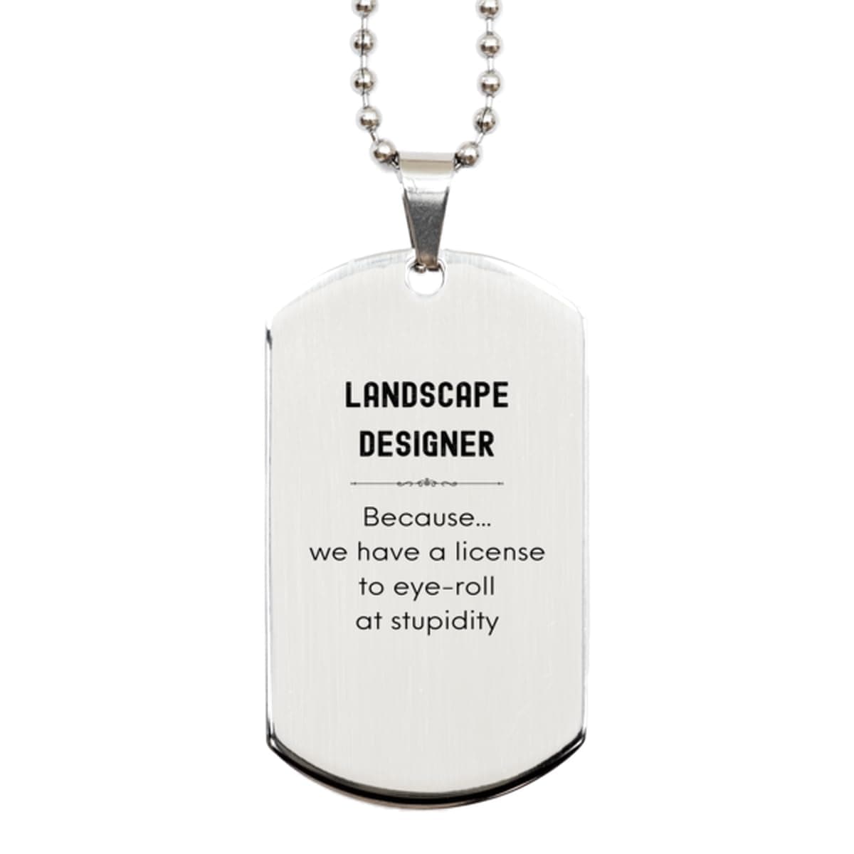 Badass Landscape Designer Gifts, Sarcasm Christmas Holiday Gifts for Silver Dog Tag For Landscape Designer Birthday, Landscape Designer: Because we have a license to eye-roll at stupidity, Coworkers,