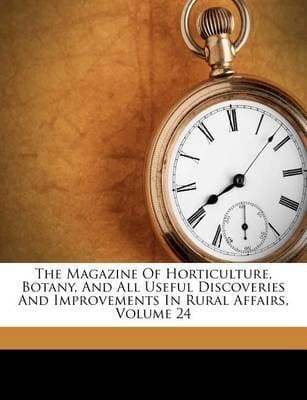 [(The Magazine of Horticulture, Botany, and All Useful Discoveries and Improvements in Rural Affairs, Volume 24)] [By (author) Anonymous] published on (April, 2012)