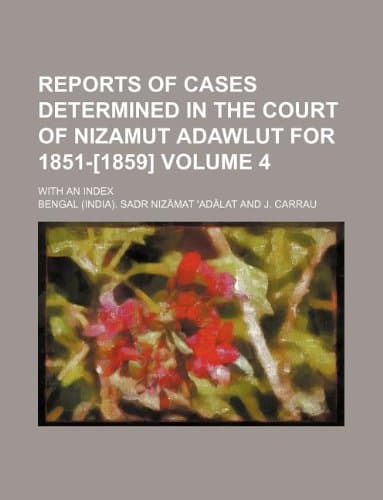 Reports of Cases Determined in the Court of Nizamut Adawlut for 1851-[1859] Volume 4; With an Index