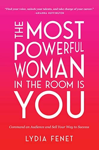 The Most Powerful Woman in the Room Is You: Command an Audience and Sell Your Way to Success