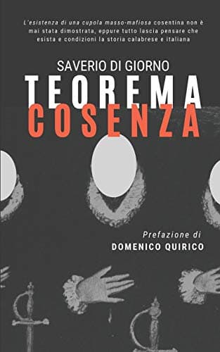 Teorema Cosenza: L'esistenza di una cupola masso-mafiosa cosentina non è mai stata dimostrata, eppure tutto lascia pensare che esista e condizioni la storia calabrese e italiana