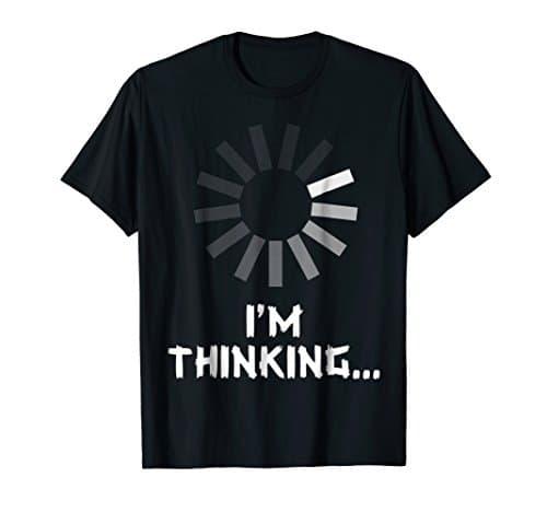 Think shirt - Thinking T Shirt - Im Thinking T Shirt