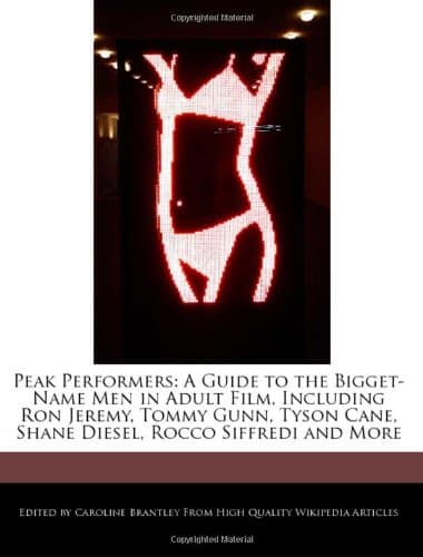 Peak Performers: A Guide to the Bigget-Name Men in Adult Film, Including Ron Jeremy, Tommy Gunn, Tyson Cane, Shane Diesel, Rocco Siffredi and More Paperback – 3 August 2011
