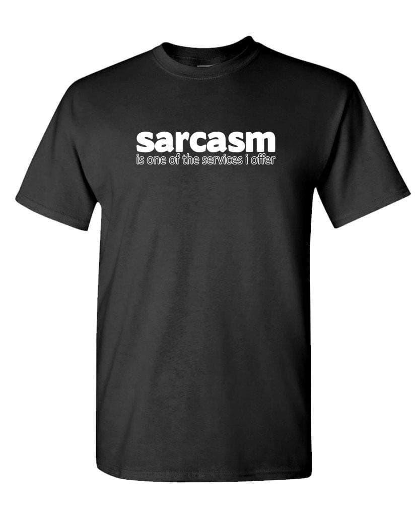 Sarcasm is ONE of The Services I Offer - T-Shirt