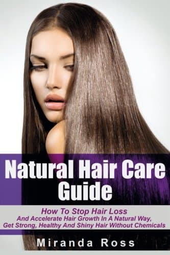 Natural Hair Care Guide: How To Stop Hair Loss And Accelerate Hair Growth In A Natural Way, Get Strong, Healthy And Shiny Hair Without Chemicals ... Regrowth Books, Coconut And Almond Recipes)