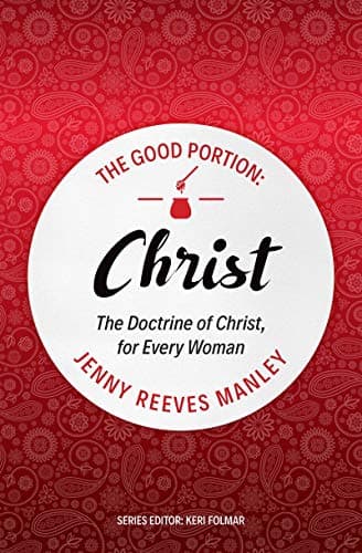 The Good Portion – Christ: The Doctrine of Christ, for Every Woman Kindle Edition