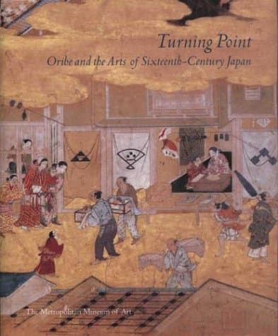 Turning Point: Oribe and the Arts of Sixteenth-Century Japan Hardcover – November 1, 2003