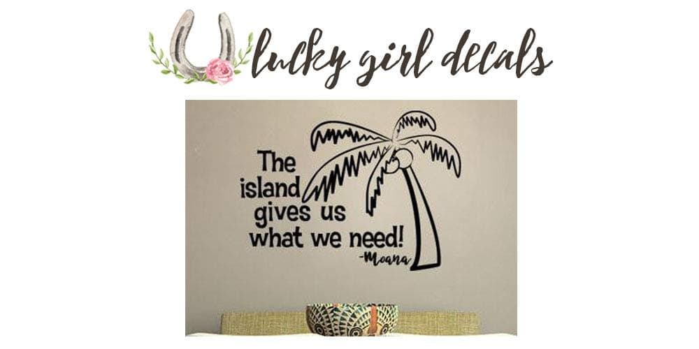 LUCKY GIRL DECALS Vinyl Wall Decor Inspired by Moana Wall Decal The Island Gives Us What We Need 17.2 inches Wide by 12.5 inches high