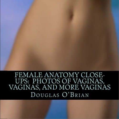 Female Anatomy Close-Ups: Photos of Vaginas, Vaginas, and More Vaginas Paperback – February 24, 2010