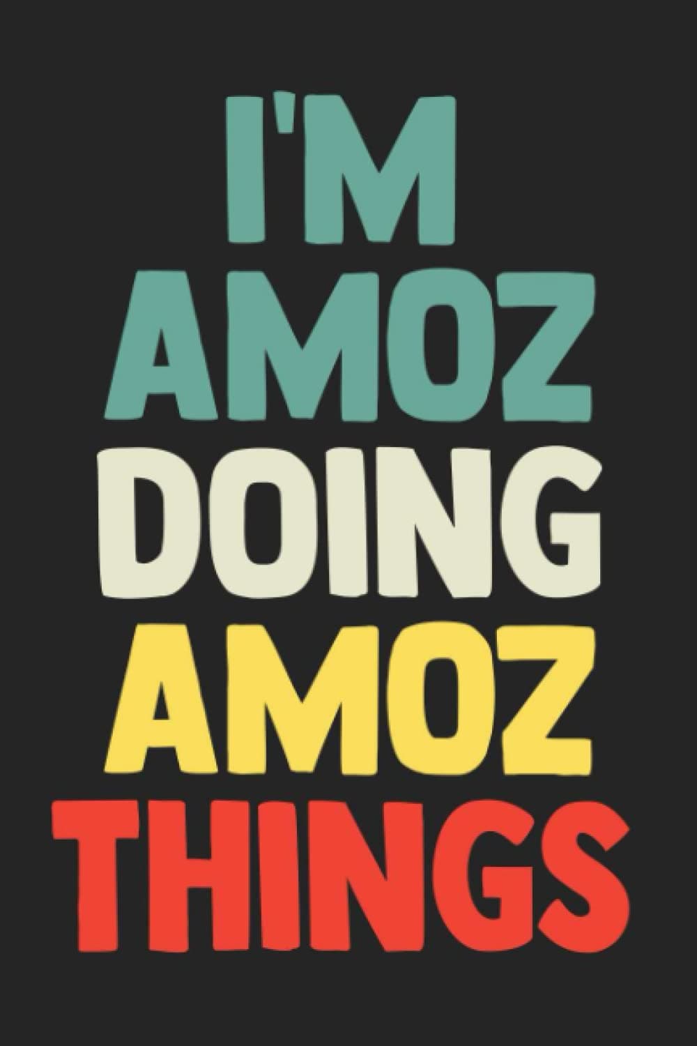 I'm Amoz Doing Amoz Things: Notebook Gift Amoz name gifts, Journal Personalized Gift for Amoz , Gift Idea for Amoz, 120 Pages