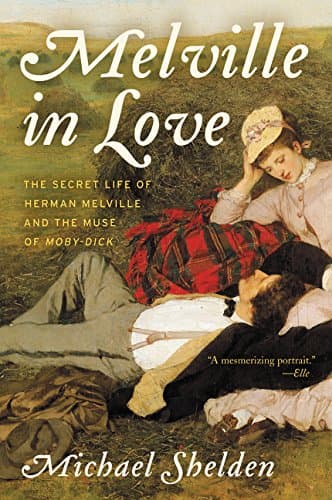 Melville in Love: The Secret Life of Herman Melville and the Muse of