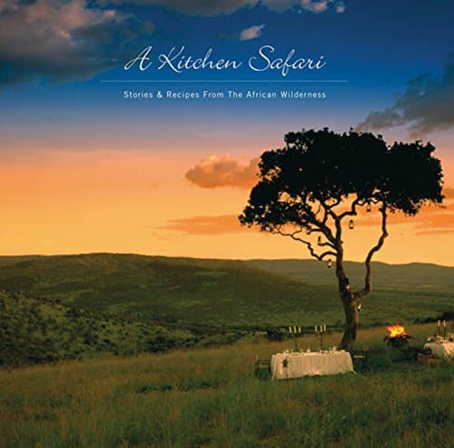 A Kitchen Safari: Stories and Recipes from the African Wilderness Hardcover – 18 July 2011