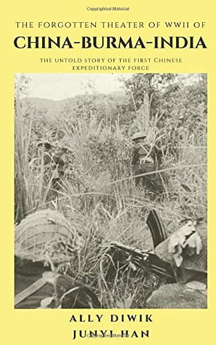 The Forgotten Theater of WWII of China-Burma-India: The Untold Story of the First Chinese Expeditionary Force