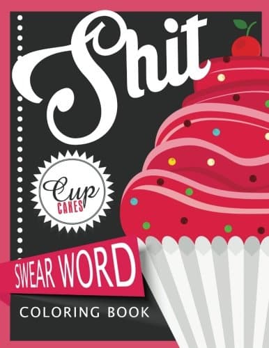 Sh*t Cupcake Swear Word Coloring Books: For Fans of Adult Coloring Books, Mandala Coloring Books, and Grown Ups Who Like Swearing, Curse Words, Cuss Words and Typography