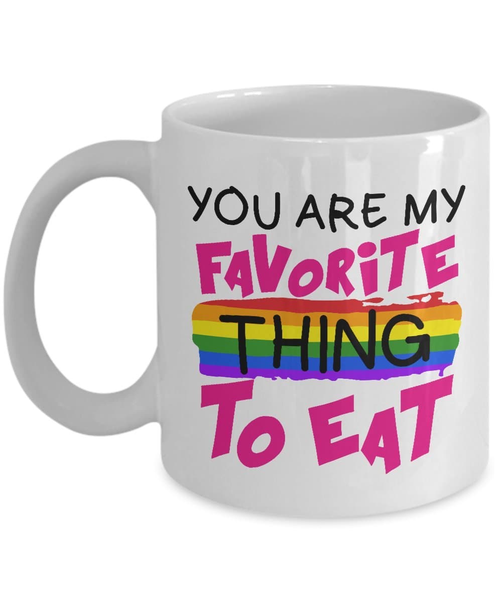 You Are My Favorite Thing To Eat Mug, 11 oz Ceramic White Coffee Mugs, Best Lesbian Couple Gifts, Romantic Valentines Day Presents For LGBT, Cute Tea Cup For Bisexual, Funny Loving Wife Drinkware