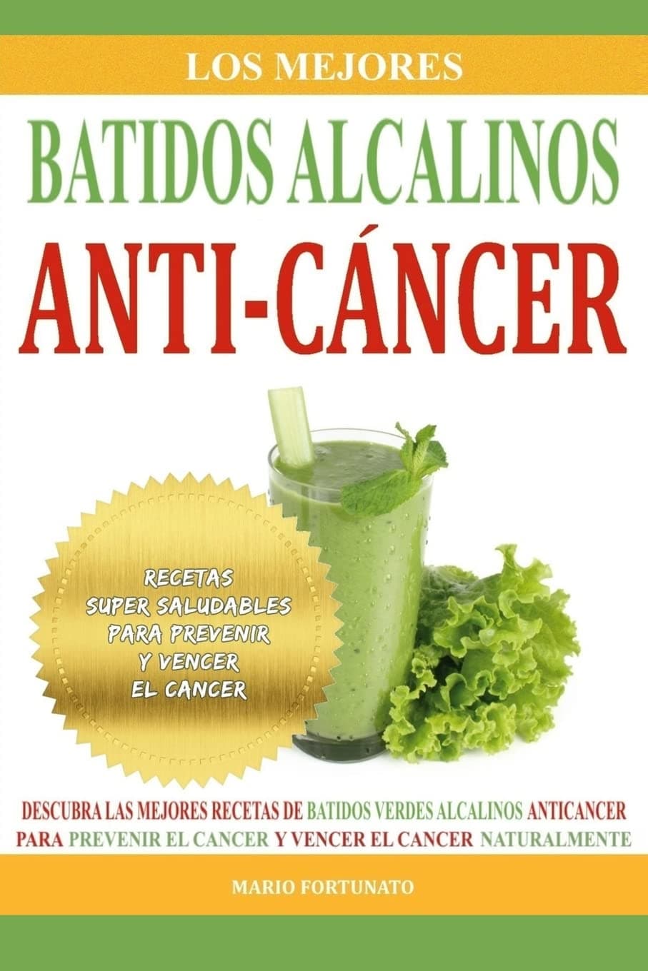 Los Mejores Batidos Alcalinos Anti-Cancer: Recetas Super Saludables Para Prevenir y Vencer el Cancer (Recetas Alcalinas Anticancer) (Spanish Edition)