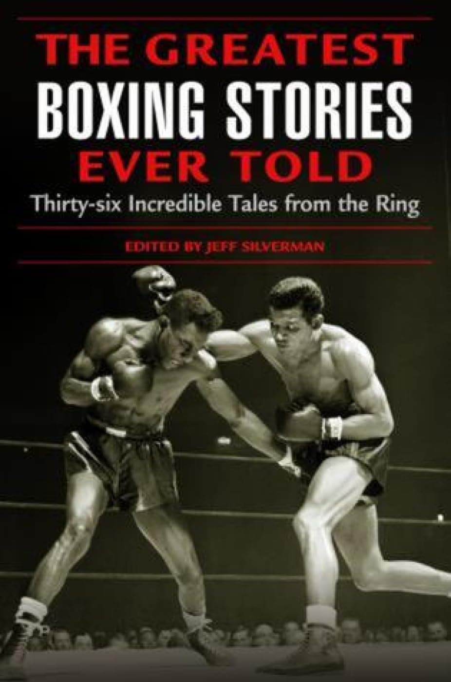 Greatest Boxing Stories Ever Told: Thirty-Six Incredible Tales From The Ring, First Edition: Thirty-Six Incredible Tales From The Ring