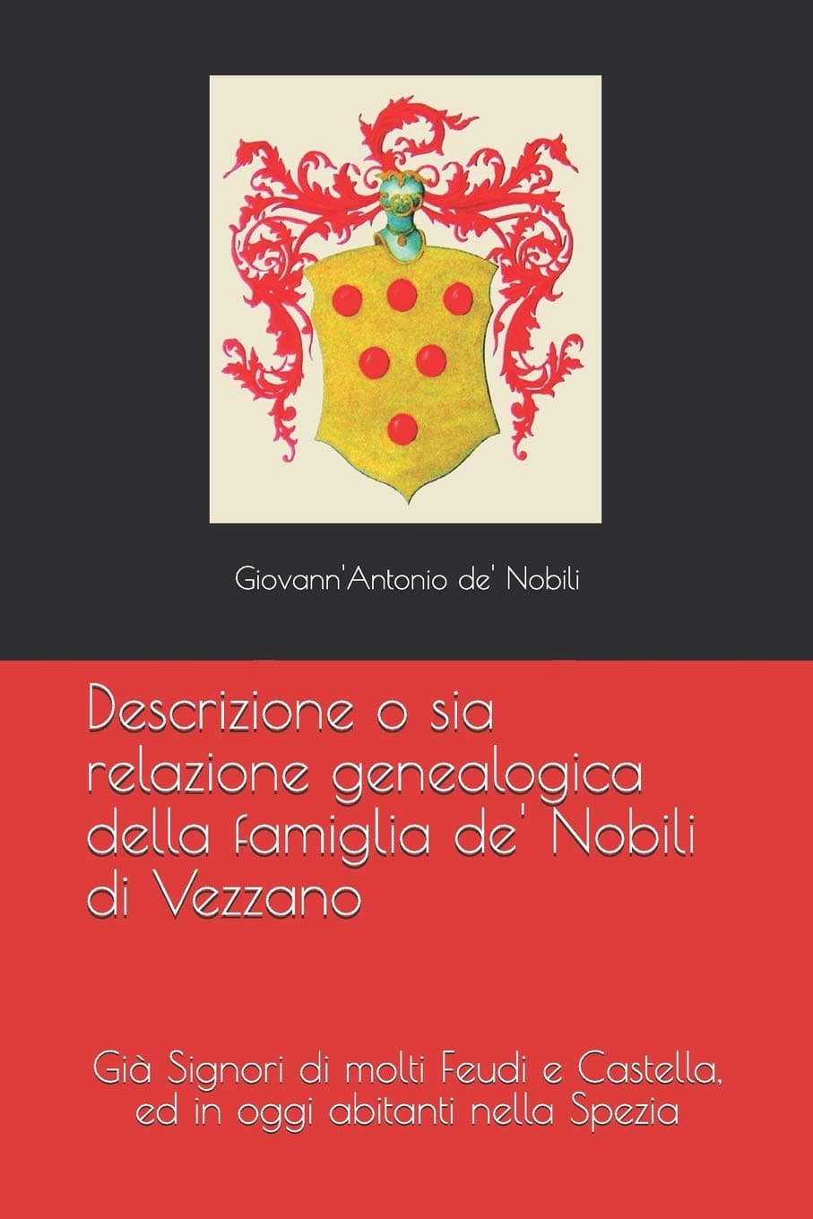 Descrizione o sia relazione genealogica della famiglia de' Nobili di Vezzano: Già Signori di molti Feudi e Castella, ed in oggi abitanti nella Spezia (Italian Edition)