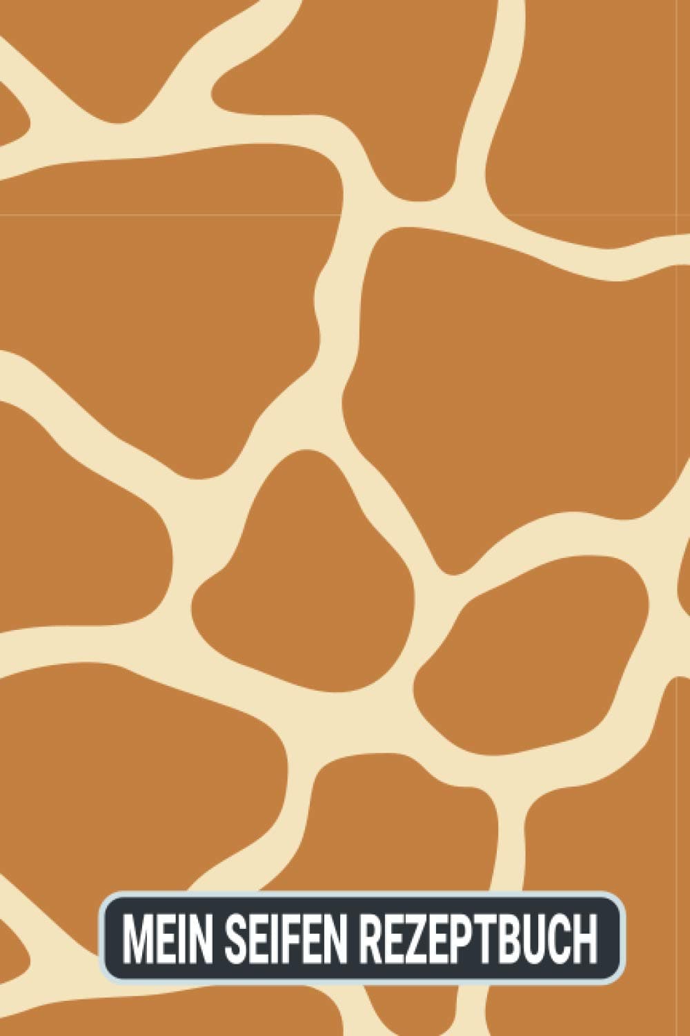 Mein Seifen Rezeptbuch: Kosmetikrezepte Notizbuch | Naturkosmetik und Seife selber herstellen | Kosmetik | Cremes | Naturseife | Giraffe Tier Print Animal (German Edition)