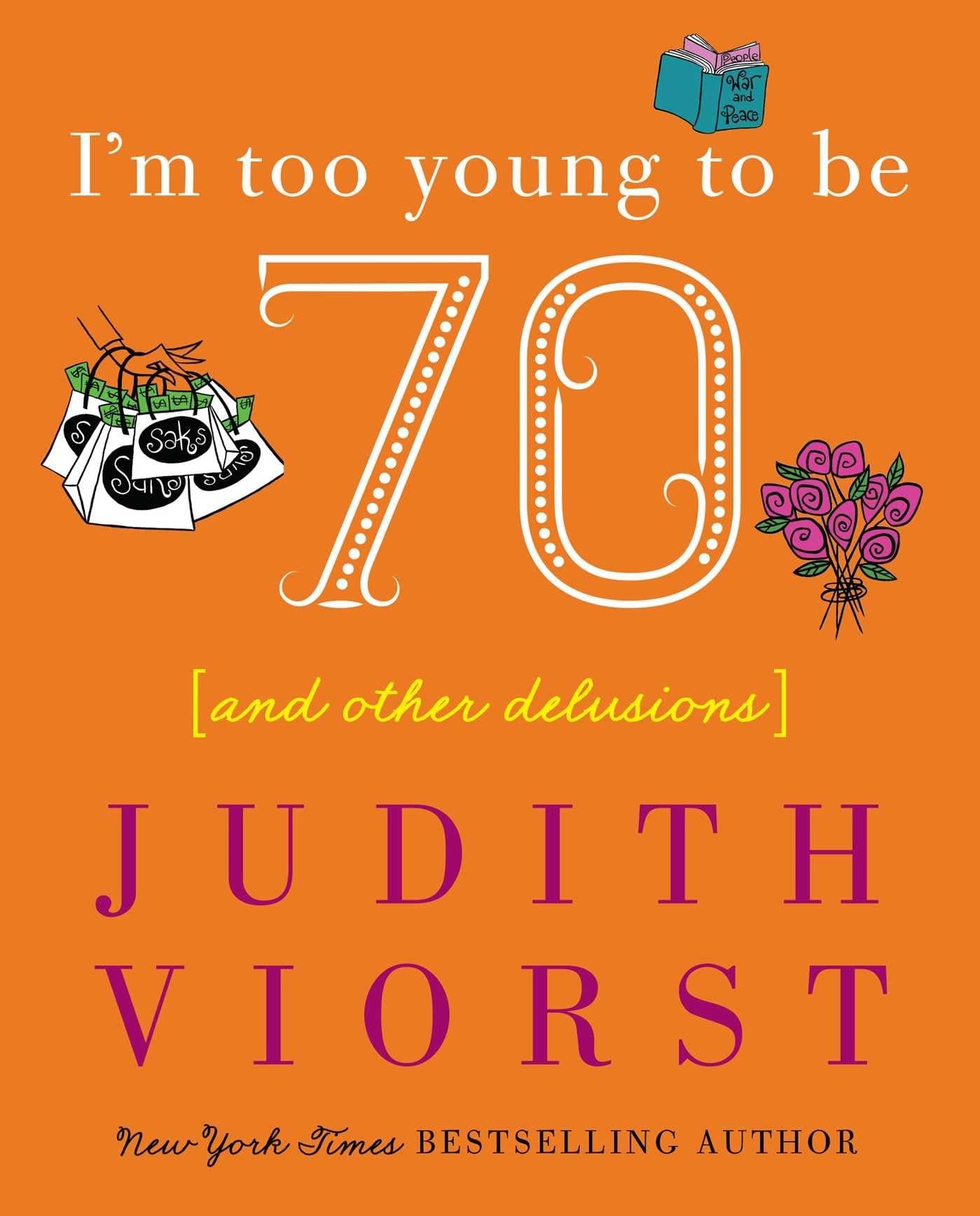 I'm Too Young To Be Seventy: And Other Delusions (Judith Viorst's Decades) Hardcover – Illustrated, October 12, 2005