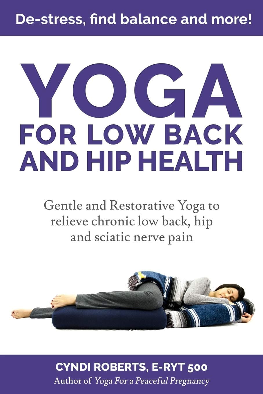 Yoga For Low Back and Hip Health: Gentle and Restorative Yoga to relieve chronic low back, hip and sciatic nerve pain De-stress, find balance, and more!