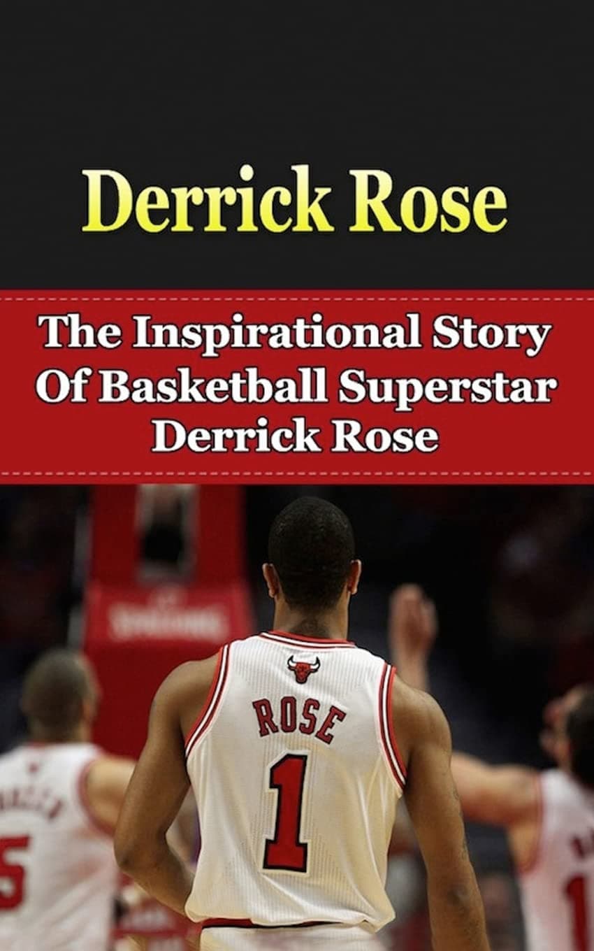 Derrick Rose: The Inspirational Story of Basketball Superstar Derrick Rose (Derrick Rose Unauthorized Biography, Chicago Bulls, Memphis, NBA Books)