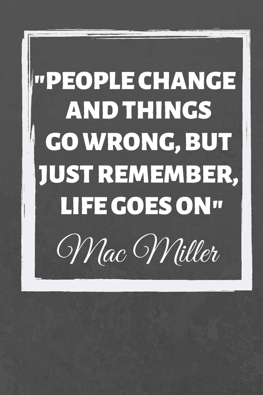 People Change And Things Go Wrong, But Just Remember, Life Goes On: Mac Miller Inspirational Quote Fan Novelty Notebook / Journal / Gift / Diary 120 Lined Pages (6 x 9) Medium Portable Size