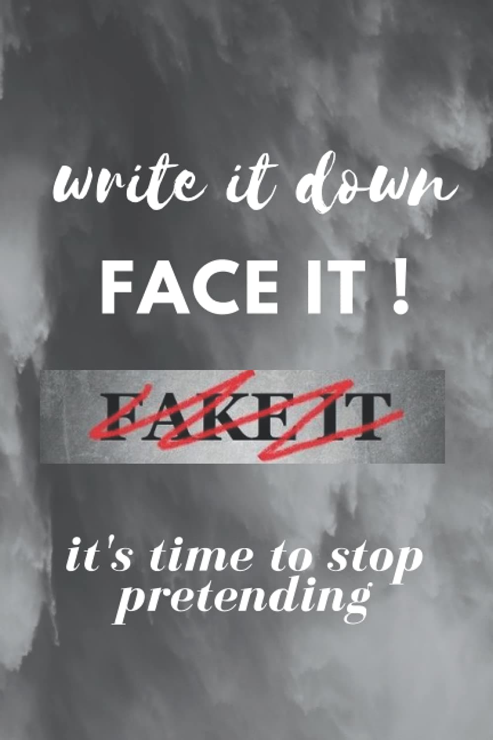 Write it down face it fack it it's time to stop pretending: notebook to Ease Depression And Anxiety , lined journal 120 pages."6x9" inch .black and white journal