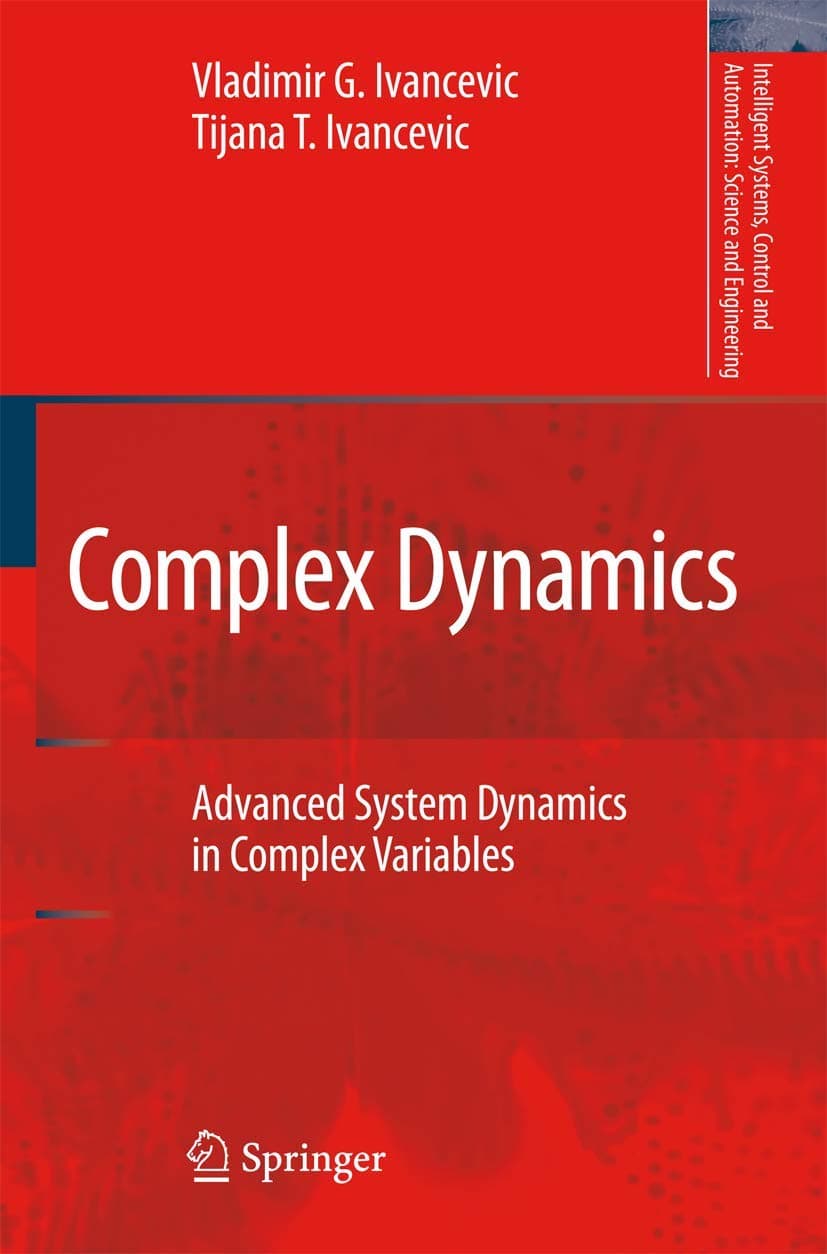 Complex Dynamics: Advanced System Dynamics in Complex Variables: v. 34 (Intelligent Systems, Control and Automation: Science and Engineering)