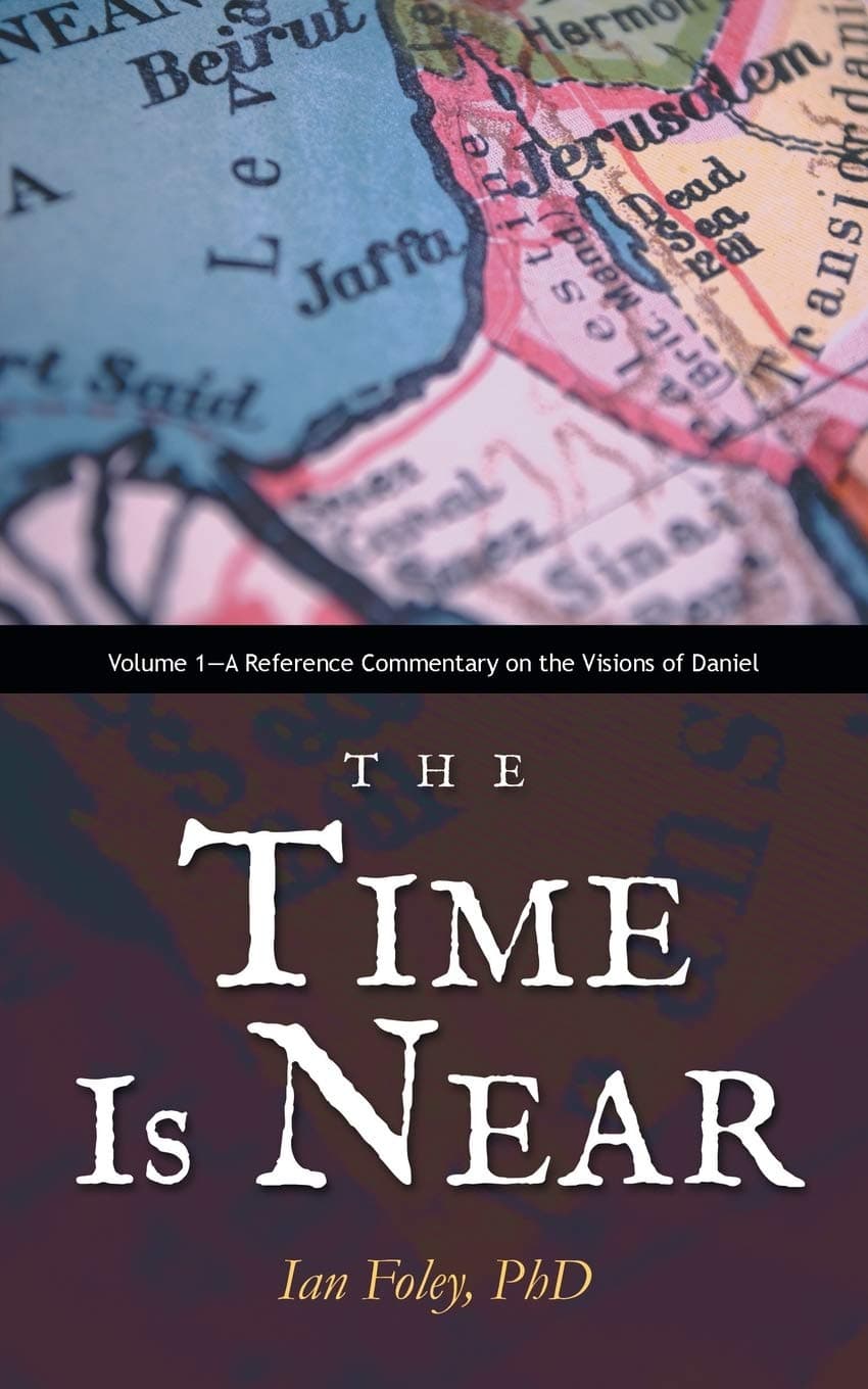 The Time Is Near: Volume 1-A Reference Commentary on the Visions of Daniel