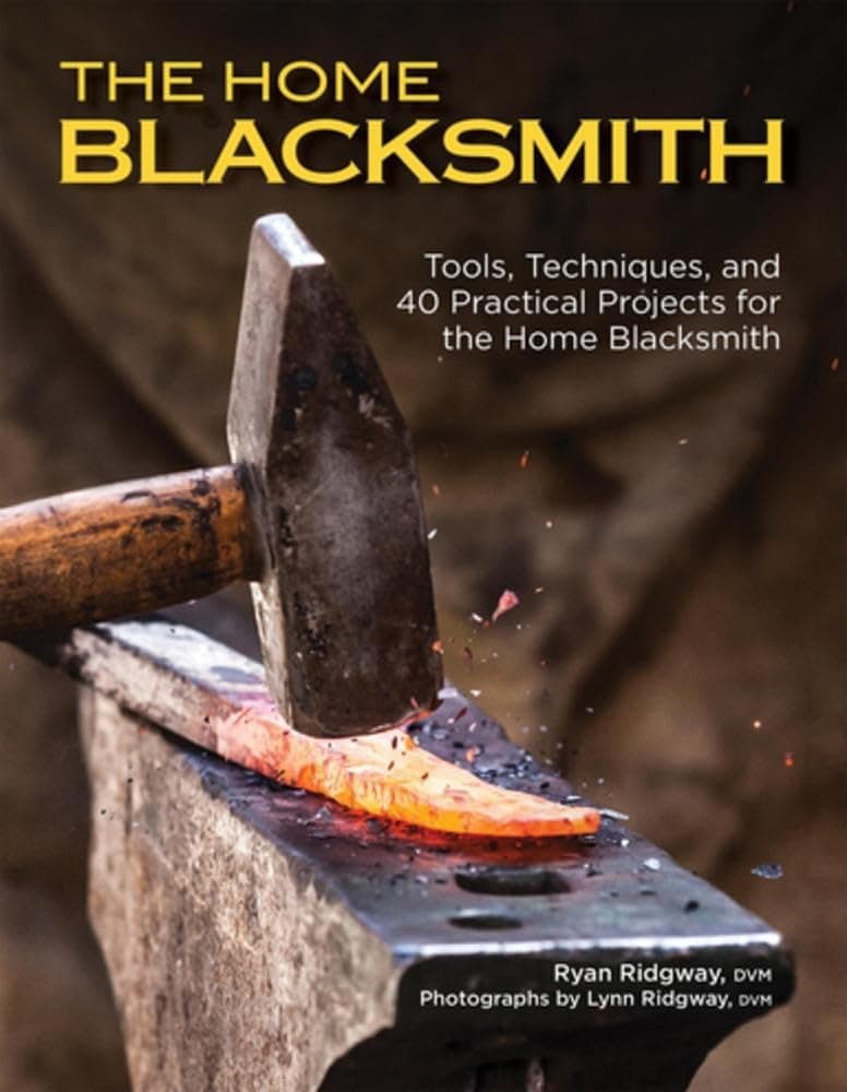 The Home Blacksmith: Tools, Techniques, and 40 Practical Projects for the Home Blacksmith (CompanionHouse Books) Beginner's Guide; Step-by-Step Directions & Over 500 Photos to Help You Start Smithing Paperback – August 16, 2016
