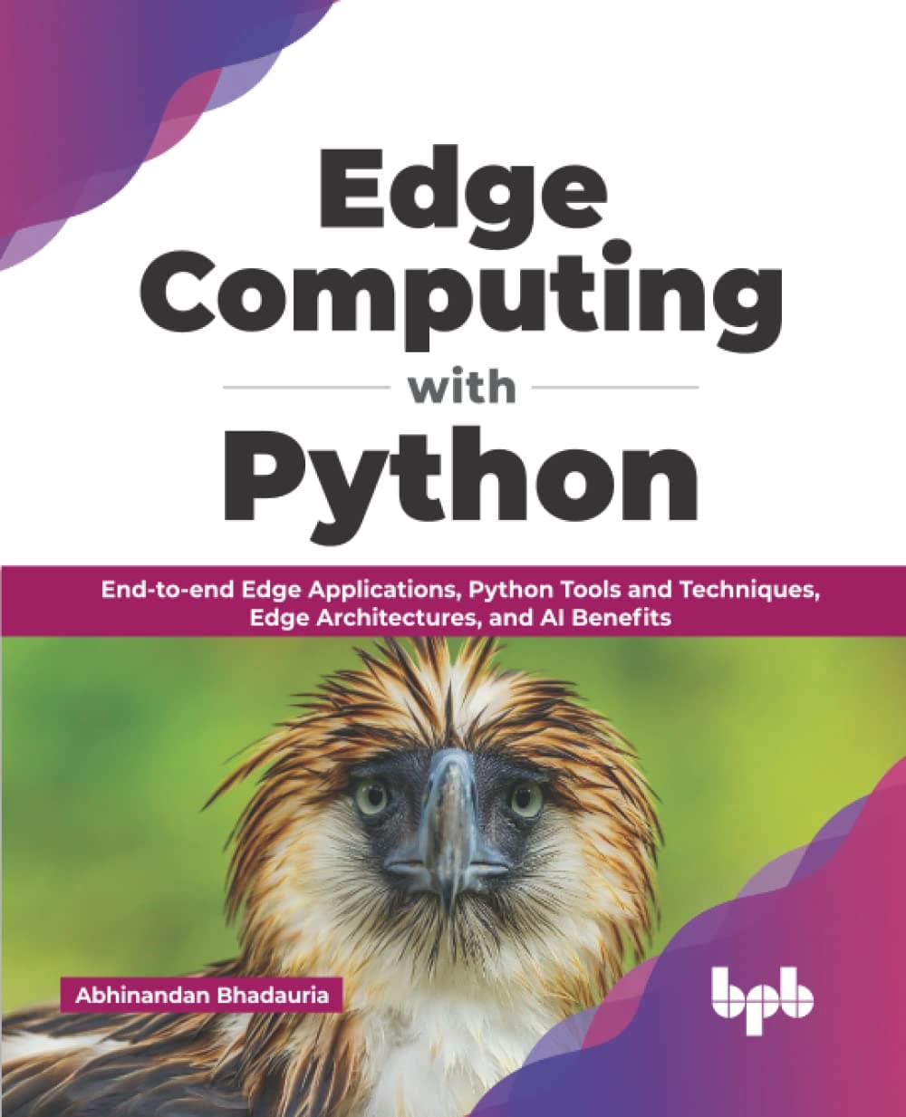 Edge Computing with Python: End-to-end Edge Applications, Python Tools and Techniques, Edge Architectures, and AI Benefits