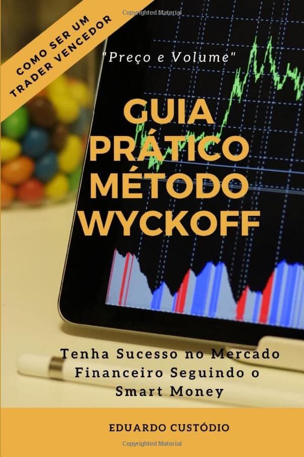 GUIA PRÁTICO MÉTODO WYCKOFF PREÇO E VOLUME: Tenha Sucesso no Mercado Financeiro Seguindo o Smart Money (Portuguese Edition)
