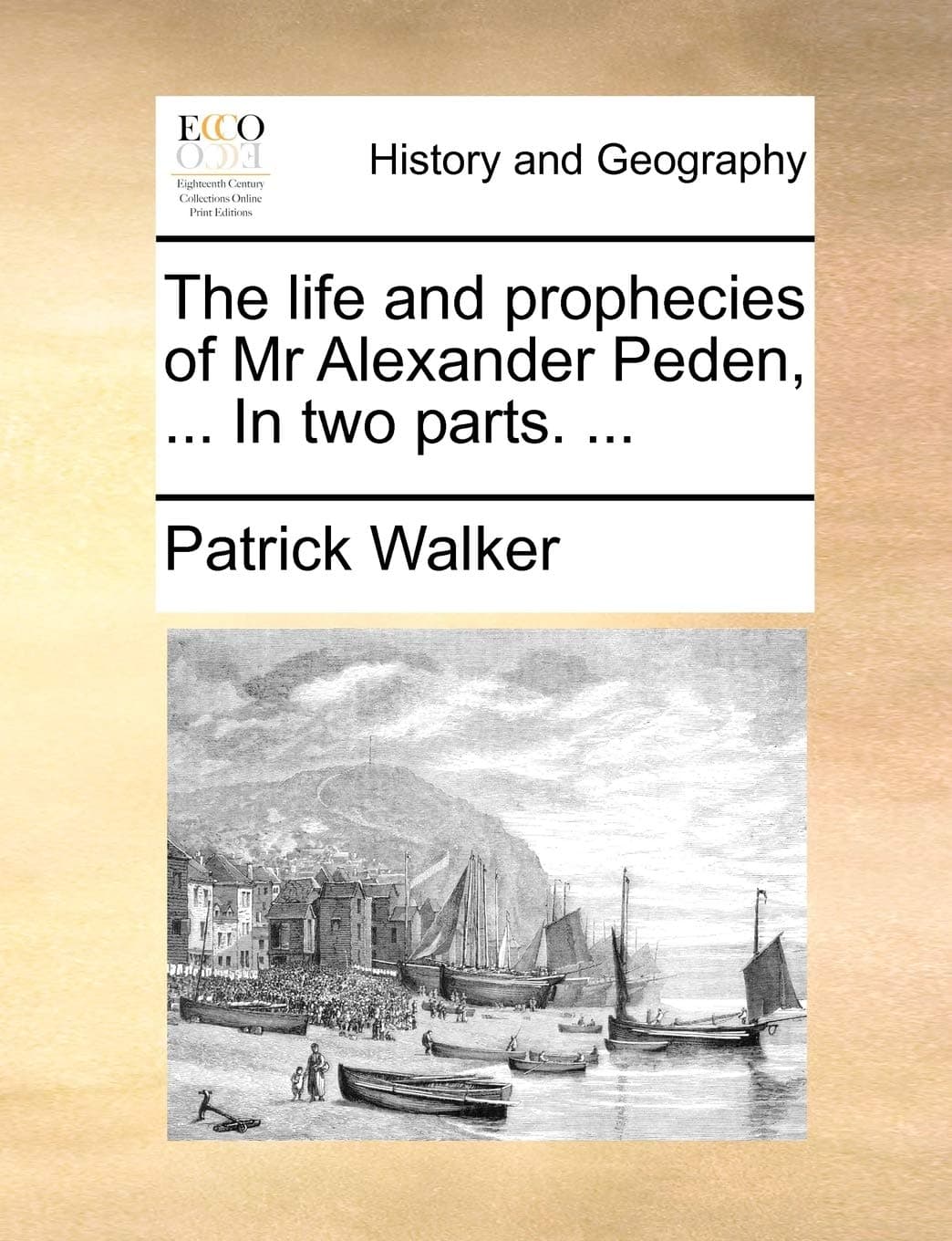 The Life and Prophecies of MR Alexander Peden, ... in Two Parts. ...