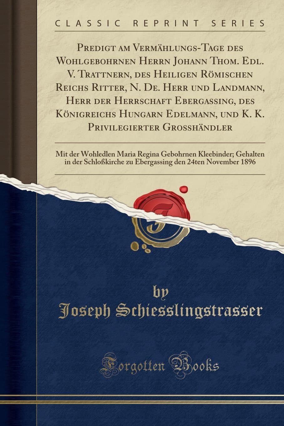 Predigt Am Vermählungs-Tage Des Wohlgebohrnen Herrn Johann Thom. Edl. V. Trattnern, Des Heiligen Römischen Reichs Ritter, N. De. Herr Und Landmann, ... Edelmann, Und K. K. Privilegierter Großhändle