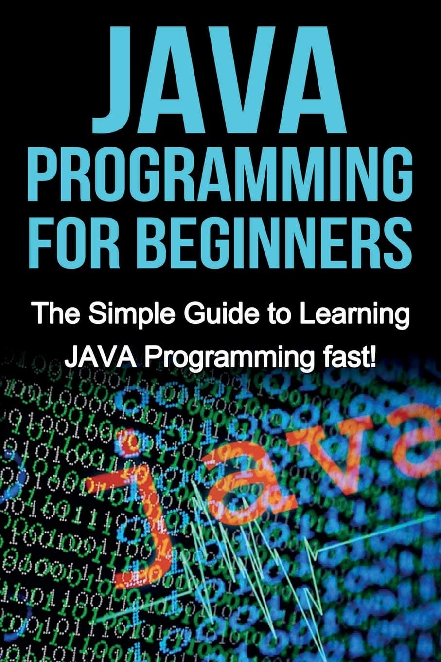 JAVA Programming for Beginners: The Simple Guide to Learning JAVA Programming fast!