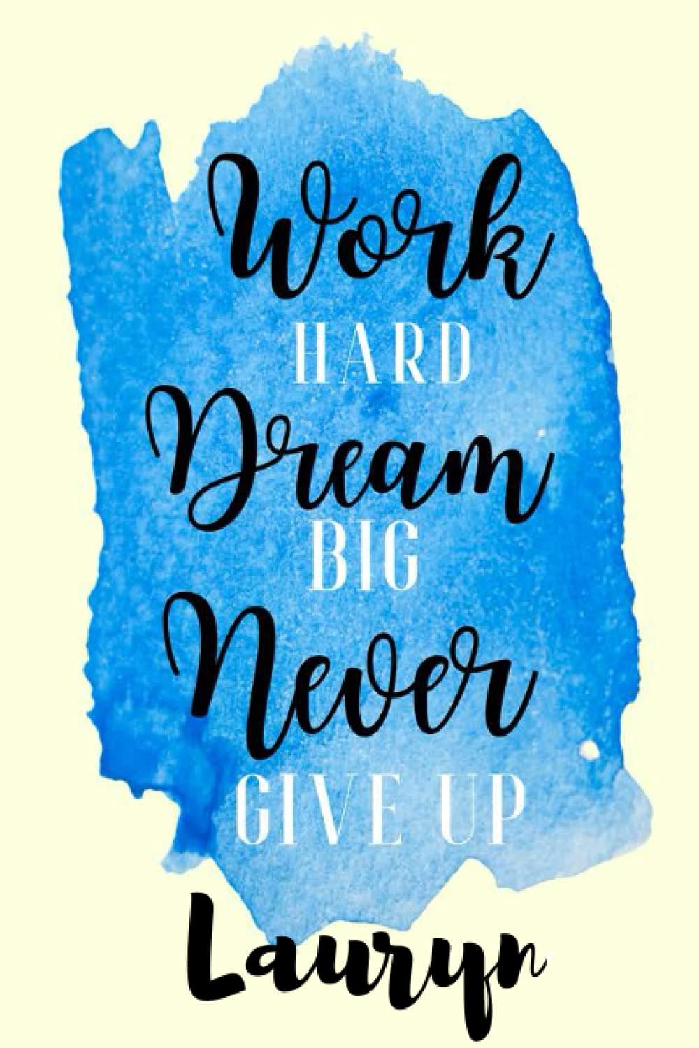 Work hard Dream Big Never Giveup Lauryn: Personalised Motivational Journal Notebook for Girls Named Lauryn. (Custom Name Journal, Blank Journal, Write ... Pages Blue Color Background(Lauryn Notebook)