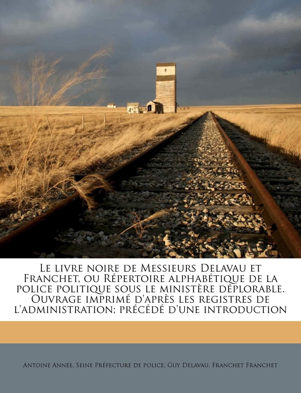 Le Livre Noire de Messieurs Delavau Et Franchet, Ou Repertoire Alphabetique de La Police Politique Sous Le Ministere Deplorable. Ouvrage Imprime ... Precede D'Une Introduction Volume 2