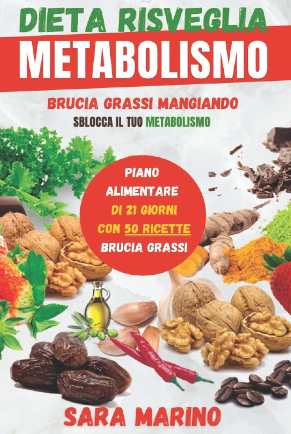 Dieta Risveglia Metabolismo: Raggiungi Finalmente il Tuo Peso Forma Mangiando e Restando in Salute Grazie ai Cibi Brucia Grassi e al Piano ... (Sara Marino Diete) (Italian Edition)