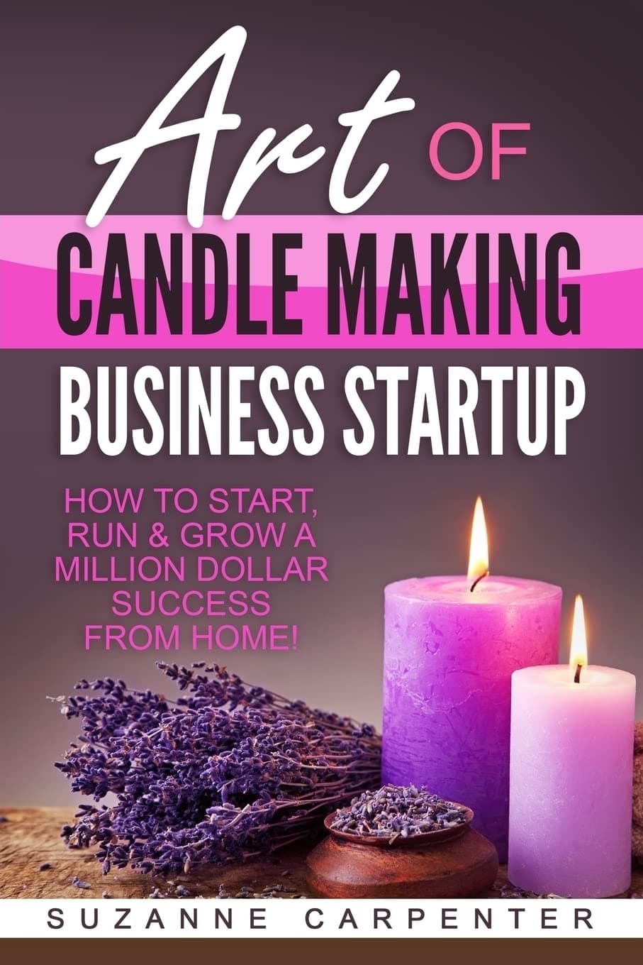 CREATESPACE Art Of Candle Making Business Startup: How to Start, Run & Grow a Million Dollar Success From Home!