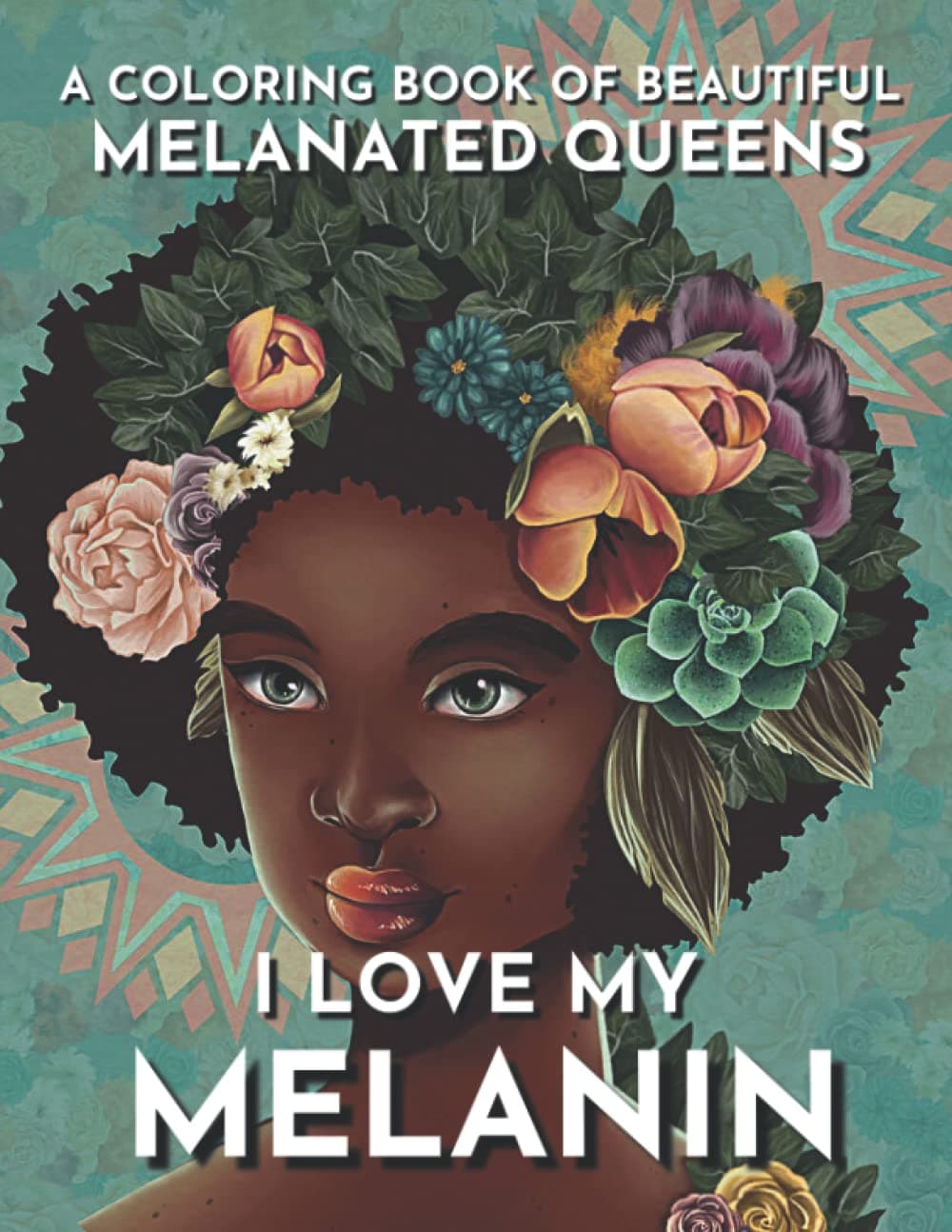 I Love My Melanin: A Coloring Book Celebrating Beautiful Melanated Queens
