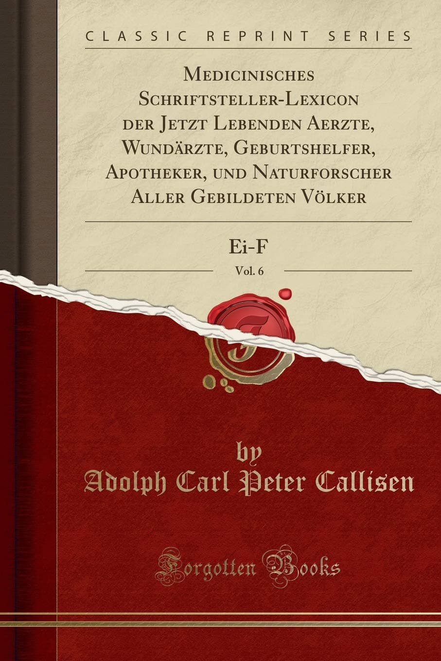 Medicinisches Schriftsteller-Lexicon Der Jetzt Lebenden Aerzte, Wundärzte, Geburtshelfer, Apotheker, Und Naturforscher Aller Gebildeten Völker, Vol. 6: Ei-F (Classic Reprint)