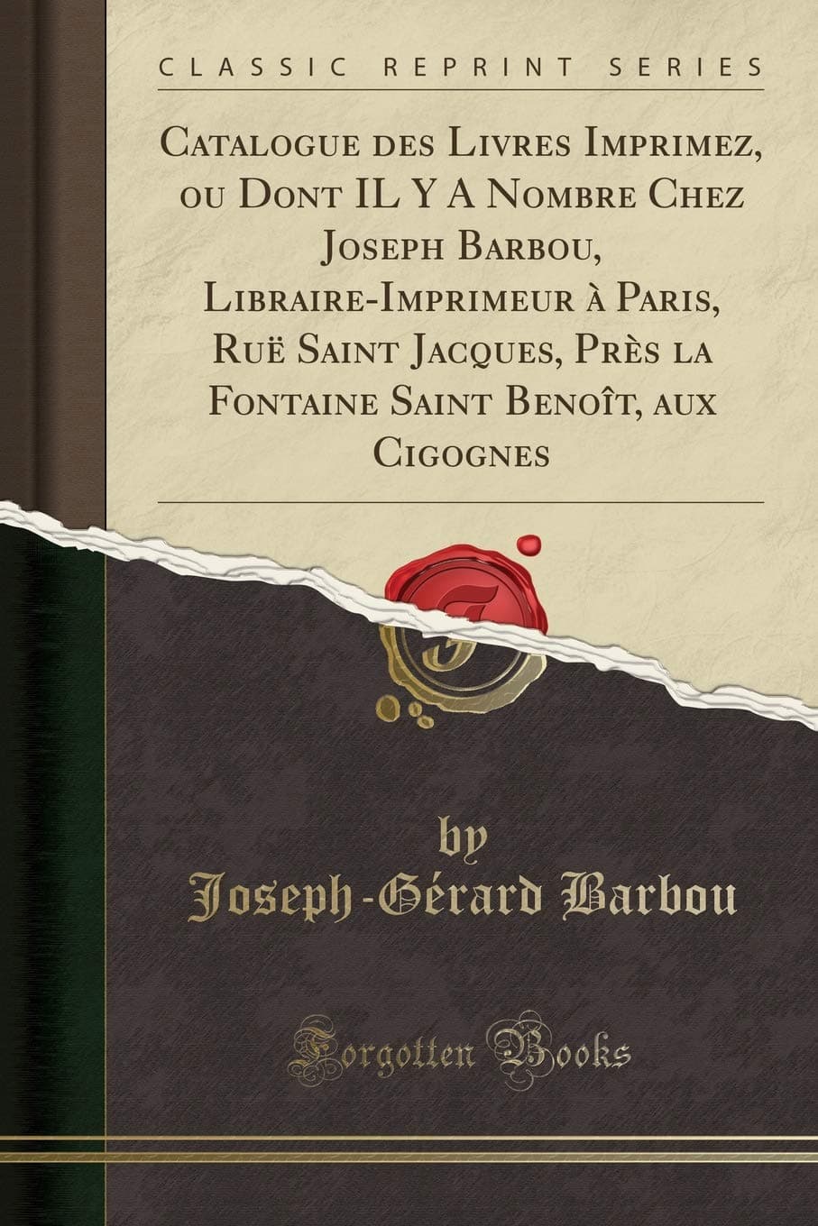 Catalogue des Livres Imprimez, ou Dont IL Y A Nombre Chez Joseph Barbou, Libraire-Imprimeur à Paris, Ruë Saint Jacques, Près la Fontaine Saint Benoît, aux Cigognes (Classic Reprint)
