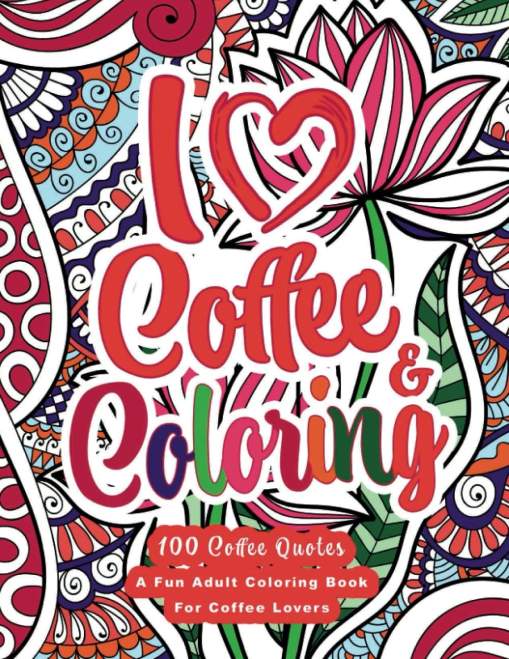 I Heart Coffee and Coloring: Funny Coffee Quotes Coloring Book - Easy Coloring Book for Adults for Fun and Relaxation: 100 Coffee Quotes Coloring Book Gift Idea For Coffee Lovers