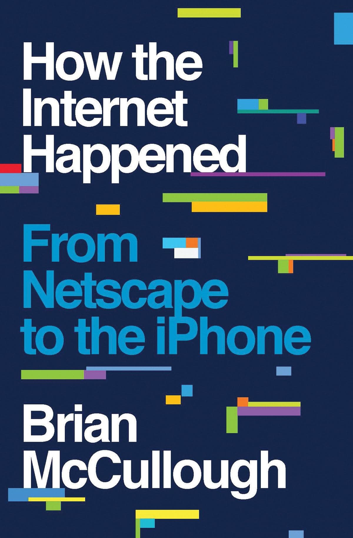 How the Internet Happened: From Netscape to the iPhone Hardcover – October 23, 2018