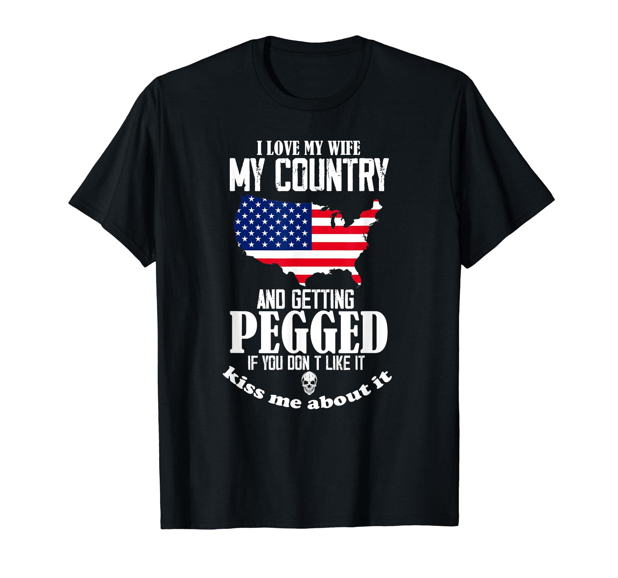 If You Don't Like It Kiss Me About it TeesI Love My Wife My Country And Getting Pegged If You Don't T-ShirtOEKO-TEX STANDARD 100
